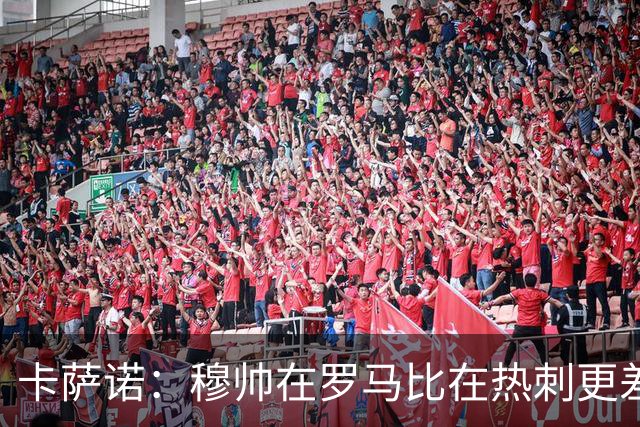 卡萨诺：穆帅在罗马比在热刺更差 这是一场灾难